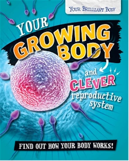 Your Brilliant Body: Your Growing Body and Clever Reproductive System