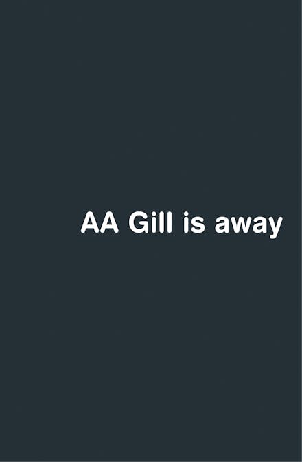 AA Gill is Away
