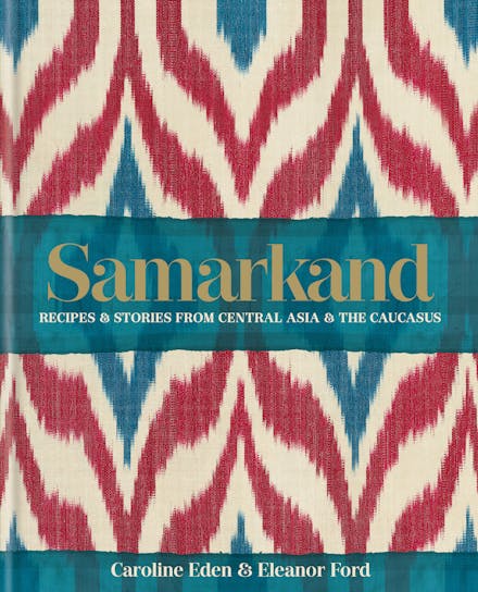 Samarkand: Recipes and Stories From Central Asia and the Caucasus