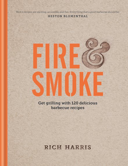 Fire & Smoke: Get Grilling with 120 Delicious Barbecue Recipes