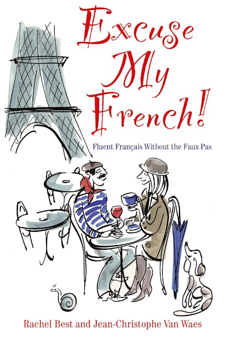 Excuse My French: Fluent Fran ais without the faux pas