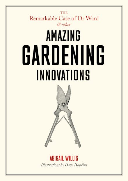 The Remarkable Case of Dr Ward and Other Amazing Gardening Innovations