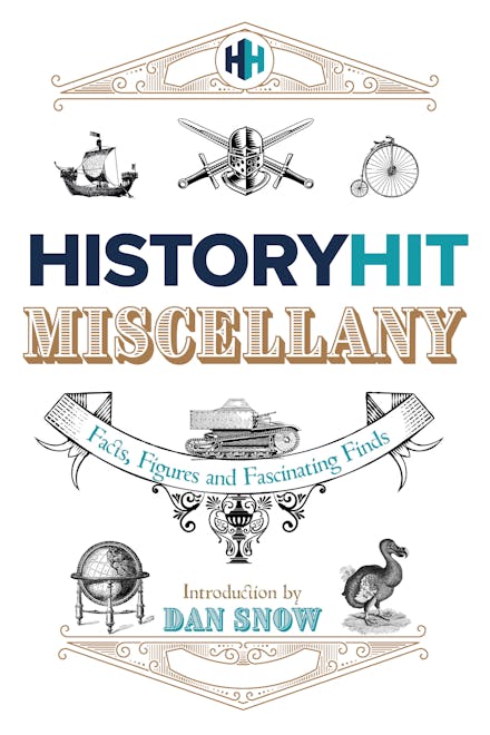 The History Hit Miscellany of Facts, Figures and Fascinating Finds introduced by Dan Snow