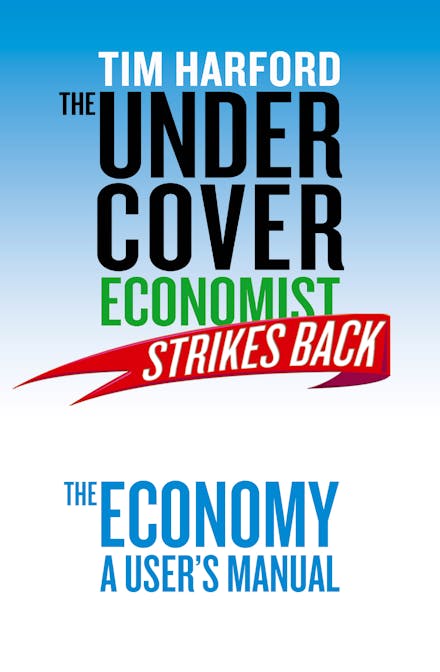 The Undercover Economist Strikes Back: The Economy - A User's Manual