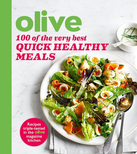 Olive: 100 of the Very Best Quick Healthy Meals
