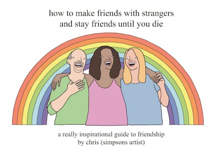 How to Make Friends With Strangers and Stay Friends Until You Die