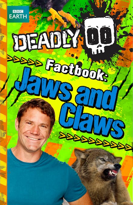 Steve Backshall's Deadly series: Deadly Factbook: Jaws and Claws