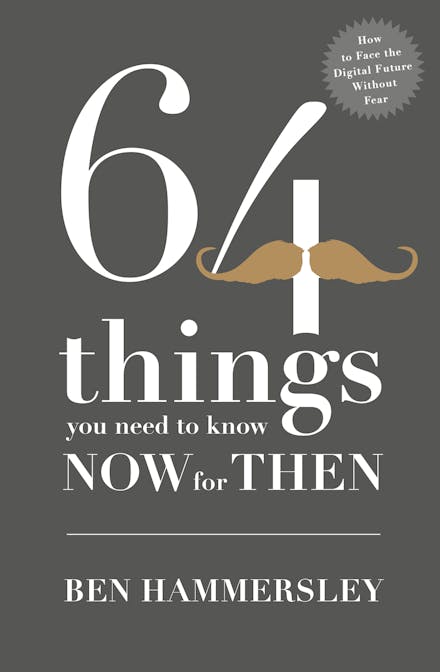 64 Things You Need to Know Now For Then: How to Face the Digital Future Without Fear