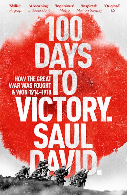 100 Days to Victory: How the Great War Was Fought and Won 1914-1918