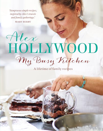 Alex Hollywood: My Busy Kitchen - A lifetime of family recipes