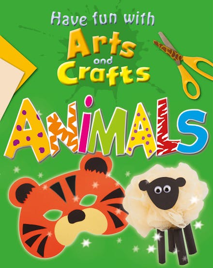 Have Fun with Arts and Crafts: Animals