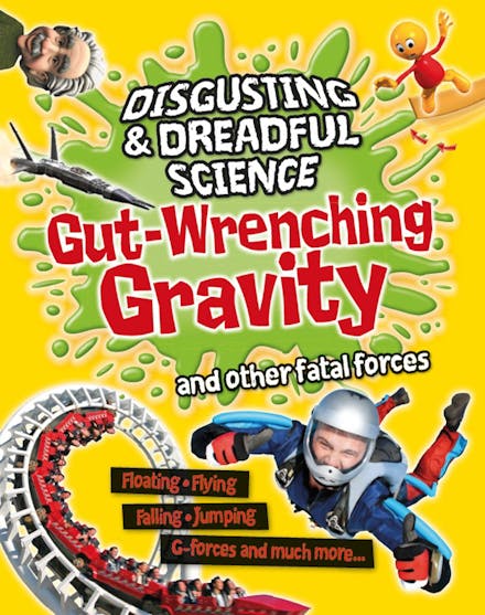 Disgusting and Dreadful Science: Gut-wrenching Gravity and Other Fatal Forces
