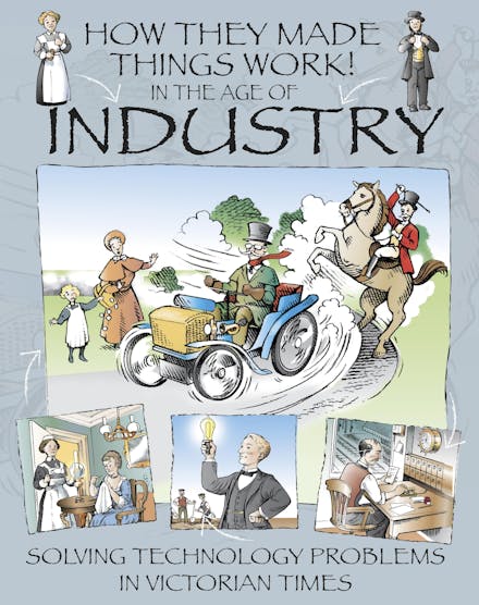 How They Made Things Work: In the Age of Industry