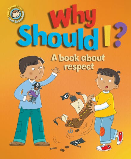 Our Emotions and Behaviour: Why Should I?: A book about respect