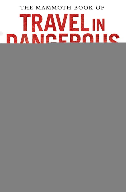 The Mammoth Book of Travel in Dangerous Places: Antarctic
