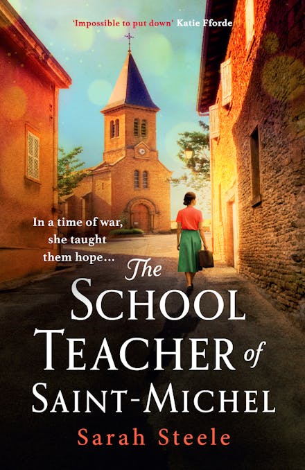 The Schoolteacher of Saint-Michel: inspired by real acts of resistance, a heartrending story of one woman's courage in WW2