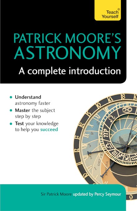 Patrick Moore's Astronomy: A Complete Introduction: Teach Yourself