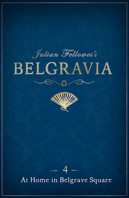 Julian Fellowes's Belgravia Episode 4: At Home in Belgrave Square