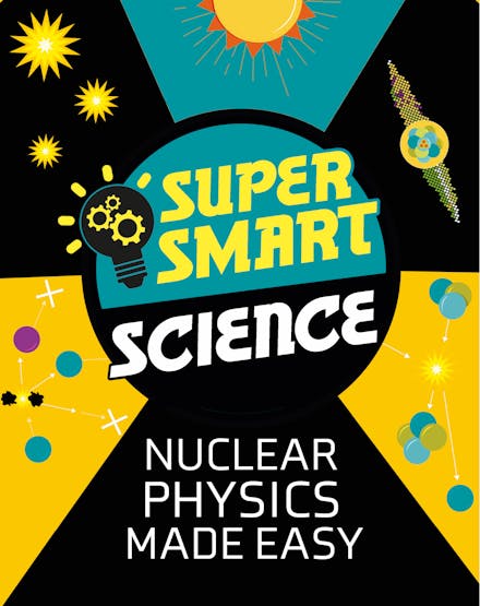 Super Smart Science: Nuclear Physics Made Easy