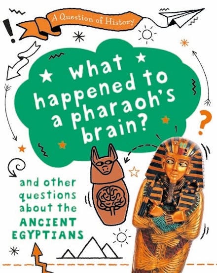 A Question of History: What happened to the pharaoh's brain? And other questions about ancient Egypt