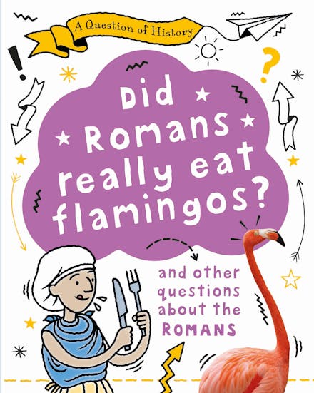 A Question of History: Did Romans really eat flamingos? And other questions about the Romans