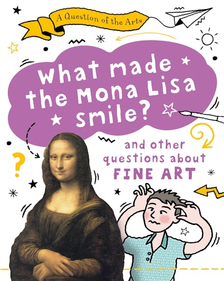 A Question of the Arts: What Made the Mona Lisa Smile (and other questions about fine arts)