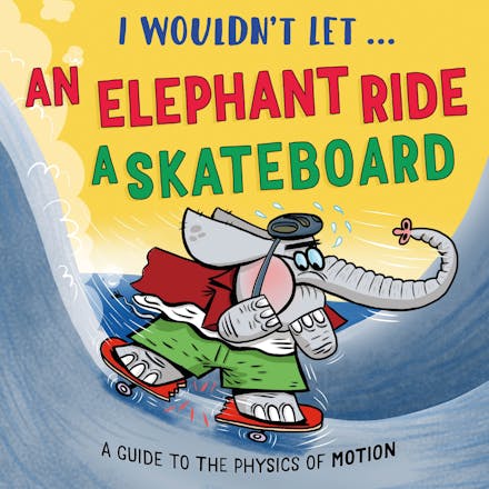 I Wouldn t Let an Elephant Ride a Skateboard