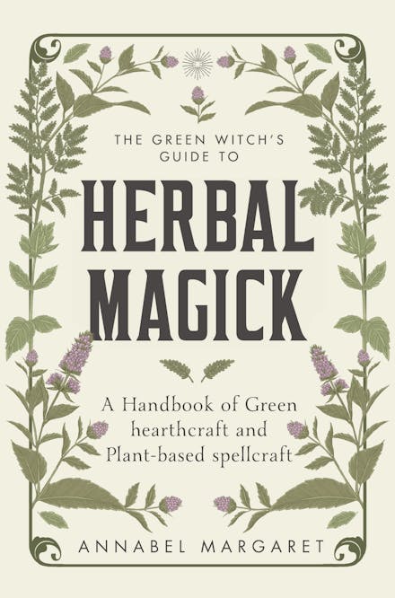 The Green Witch's Guide to Herbal Magick