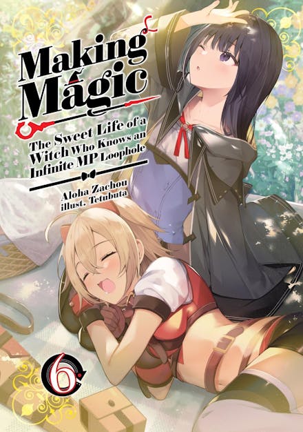 Making Magic: The Sweet Life of a Witch Who Knows an Infinite MP Loophole: Volume 6 (Light Novel)