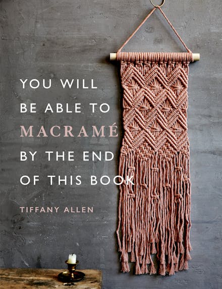 You Will Be Able to Macrame by the End of This Book