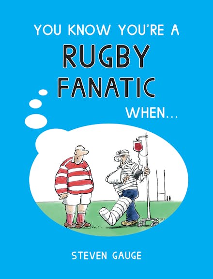 You Know You're a Rugby Fanatic When...